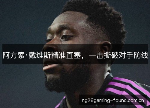 阿方索·戴维斯精准直塞,一击撕破对手防线 阿方索·戴维斯精准直塞,一击撕破对手防线